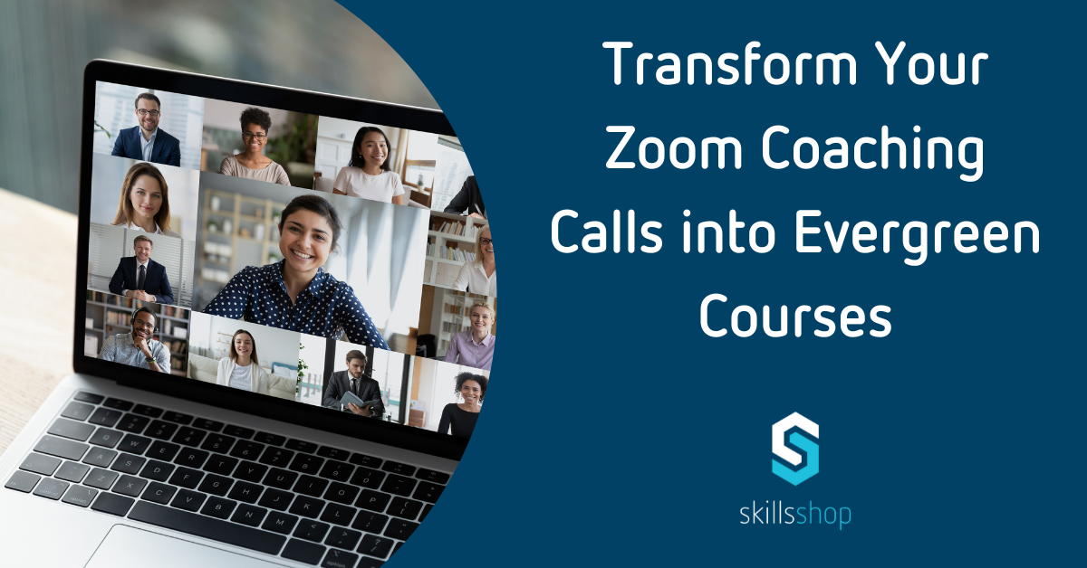 Transform Your Zoom Coaching Calls into Evergreen Courses